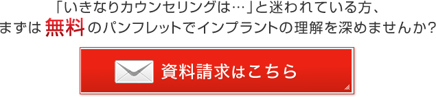 「いきなりカウンセリングは…」と迷われている方、まずは無料のパンフレットでインプラントの理解を深めませんか？